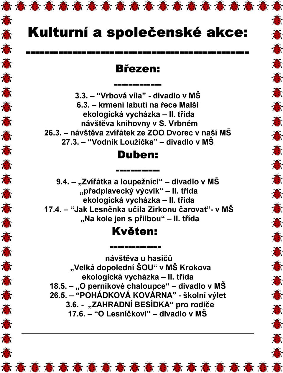 Zvířátka a loupežníci divadlo v MŠ předplavecký výcvik II. třída ekologická vycházka II. třída 17.4. Jak Lesněnka učila Zirkonu čarovat - v MŠ Na kole jen s přilbou II.