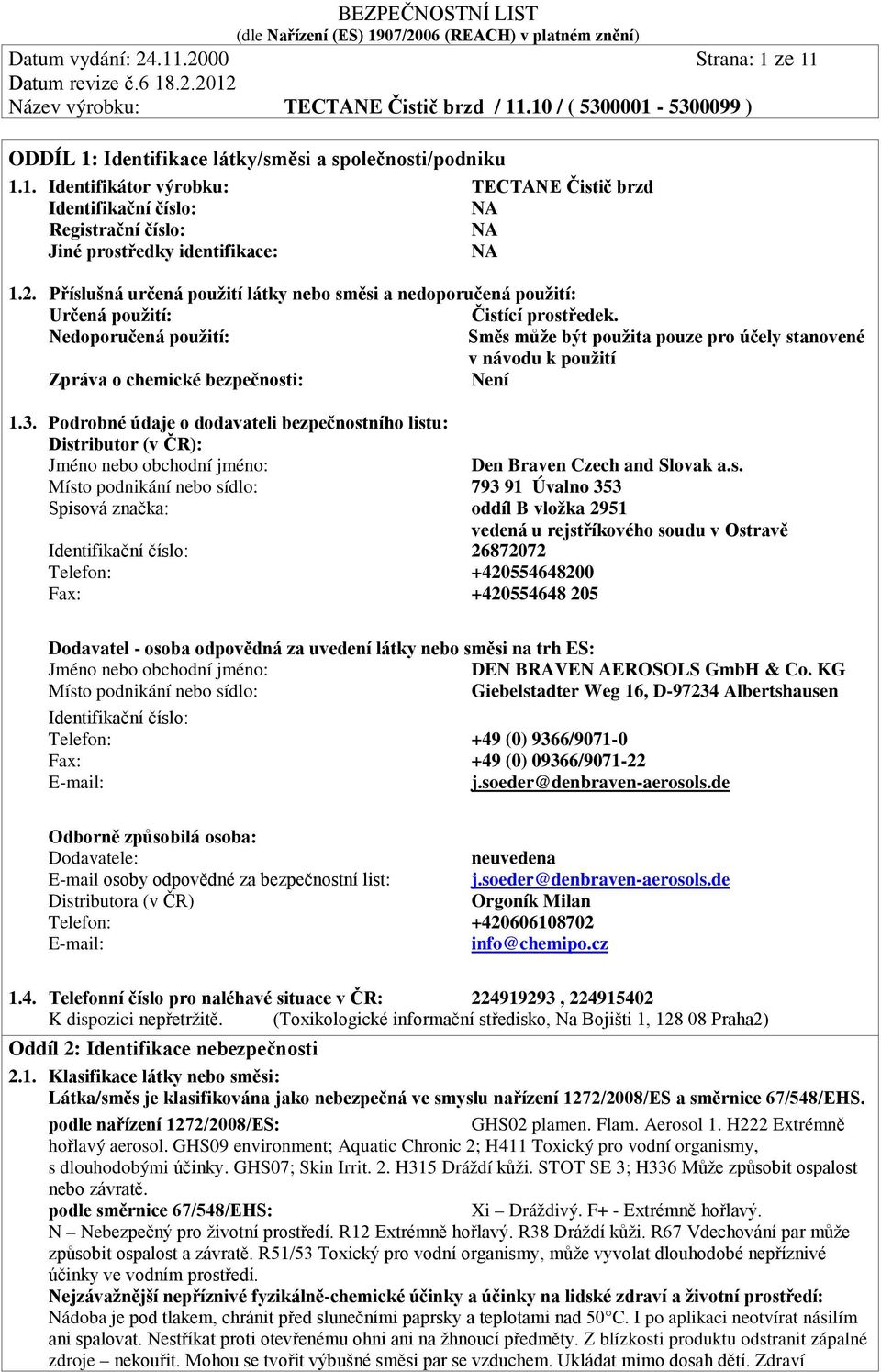 Nedoporučená použití: Směs může být použita pouze pro účely stanovené v návodu k použití Zpráva o chemické bezpečnosti: Není 1.3.