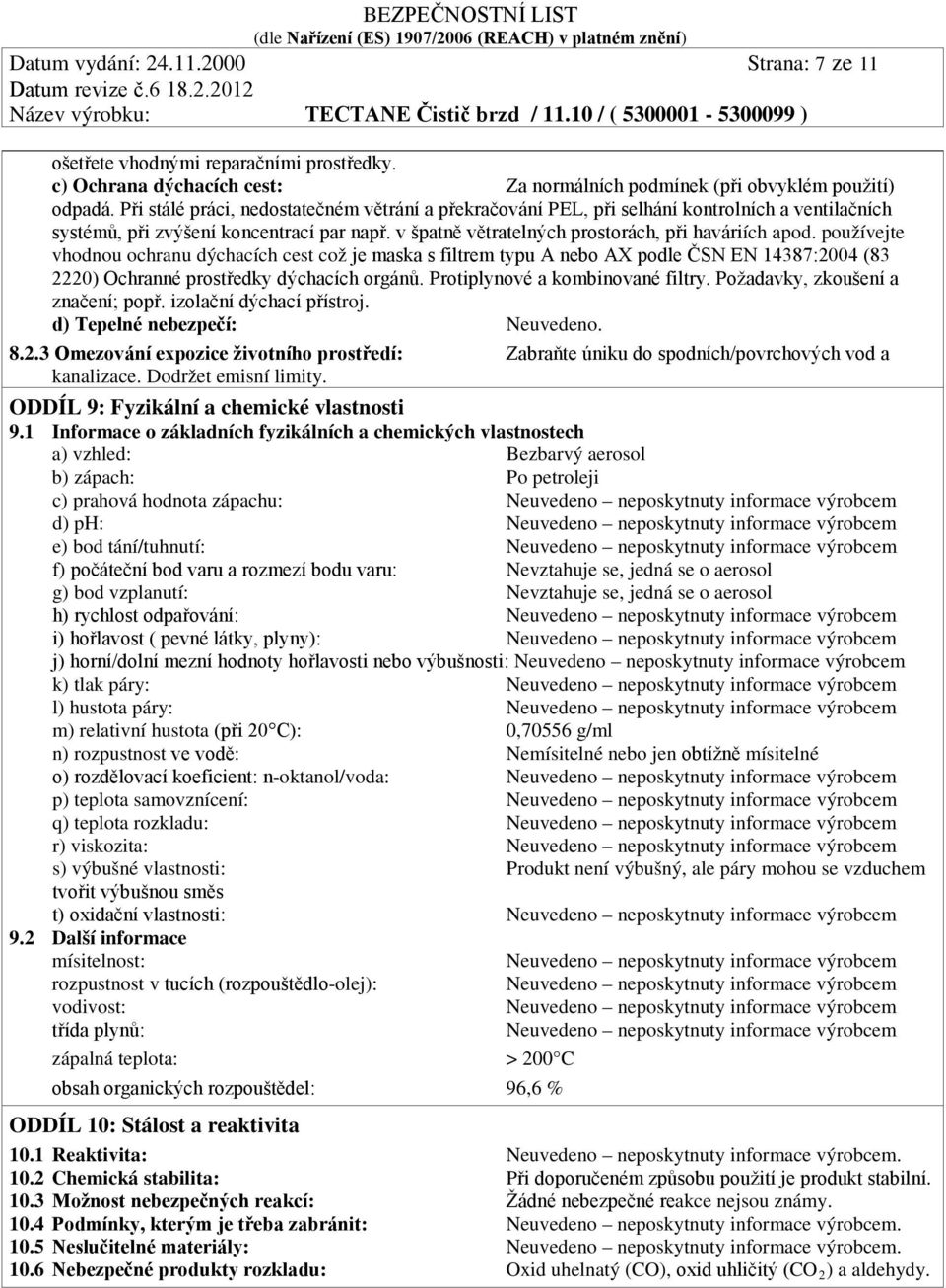 používejte vhodnou ochranu dýchacích cest což je maska s filtrem typu A nebo AX podle ČSN EN 14387:2004 (83 2220) Ochranné prostředky dýchacích orgánů. Protiplynové a kombinované filtry.