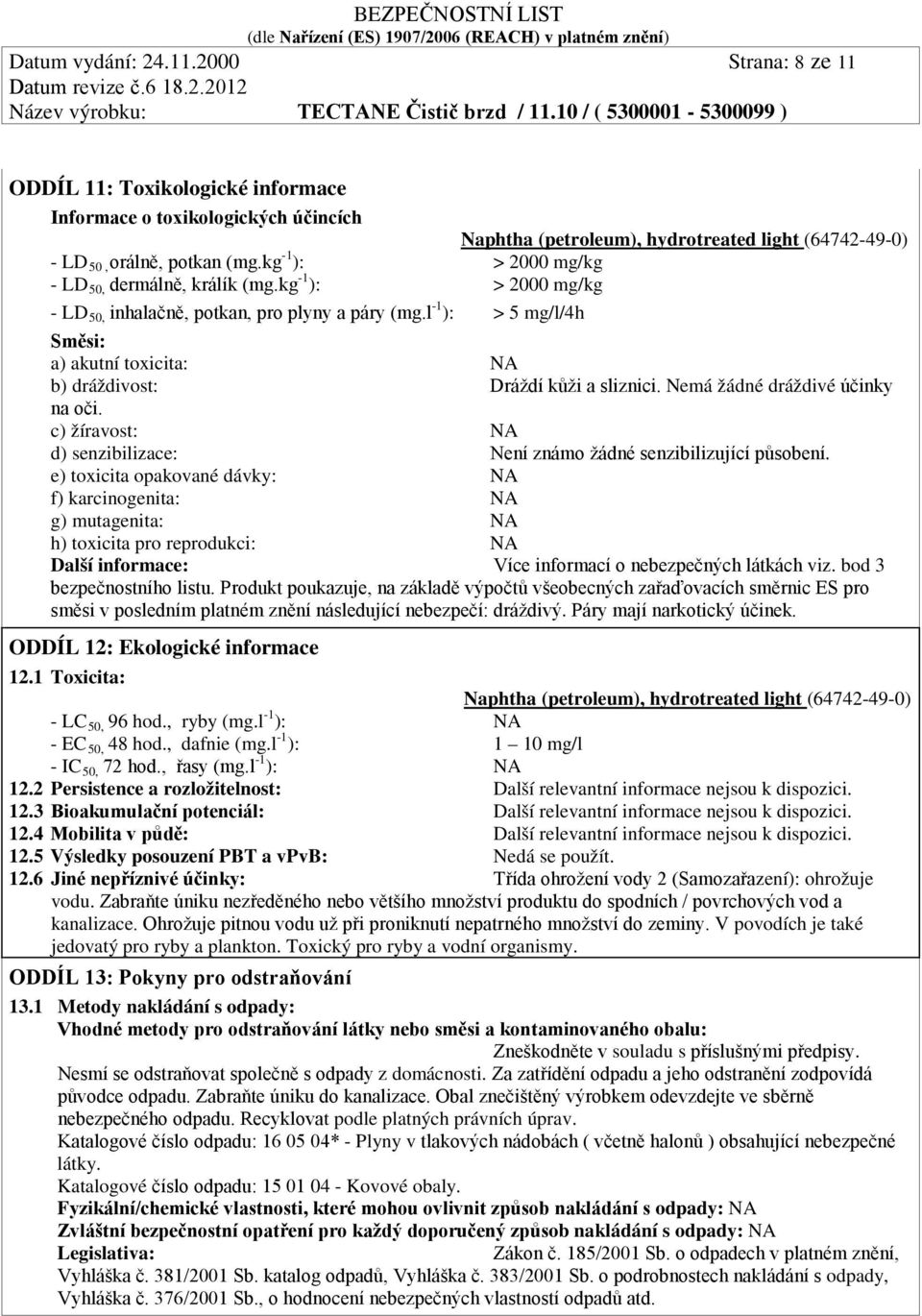 l -1 ): > 5 mg/l/4h Směsi: a) akutní toxicita: NA b) dráždivost: Dráždí kůži a sliznici. Nemá žádné dráždivé účinky na oči. c) žíravost: NA d) senzibilizace: Není známo žádné senzibilizující působení.