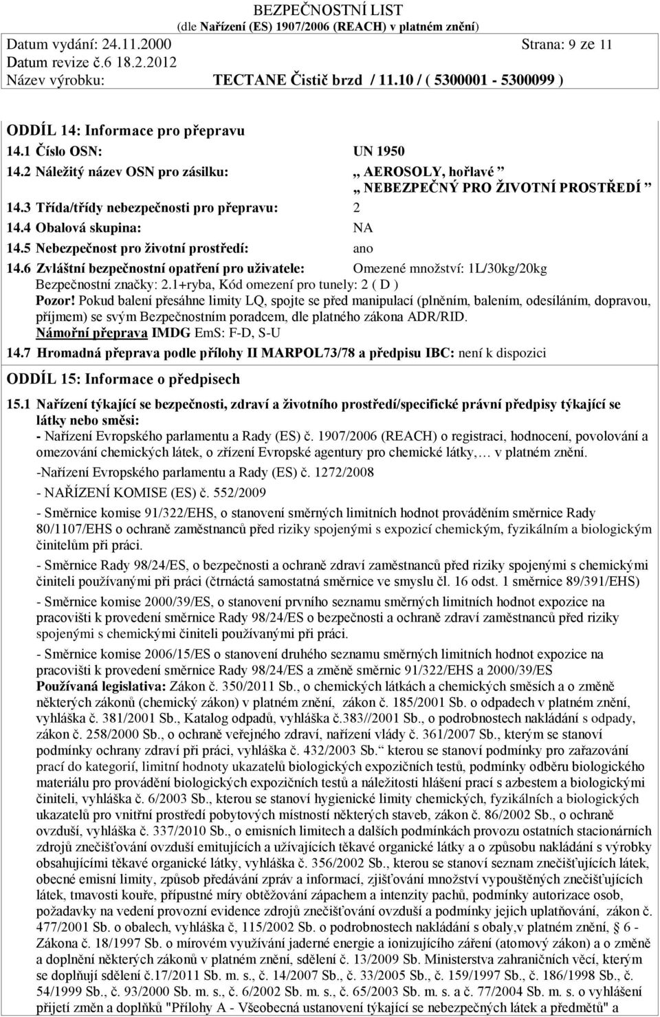 6 Zvláštní bezpečnostní opatření pro uživatele: Omezené množství: 1L/30kg/20kg Bezpečnostní značky: 2.1+ryba, Kód omezení pro tunely: 2 ( D ) Pozor!