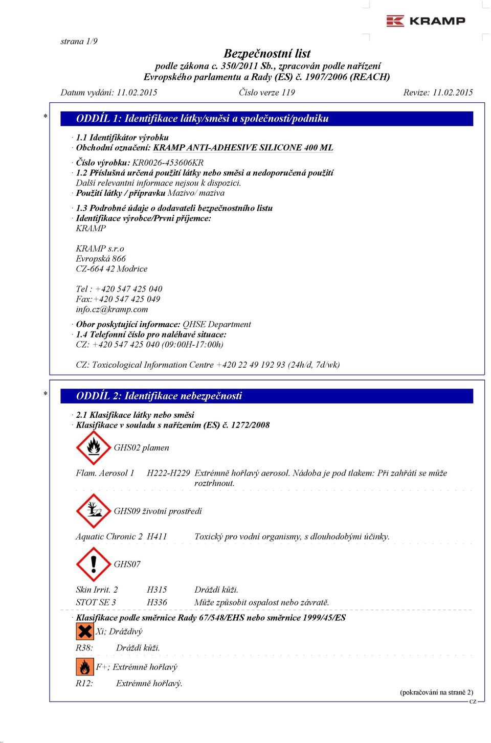 3 Podrobné údaje o dodavateli bezpečnostního listu Identifikace výrobce/prvni příjemce: KRAMP KRAMP s.r.o Evropská 866-664 42 Modrice Tel : +420 547 425 040 Fax:+420 547 425 049 info.cz@kramp.