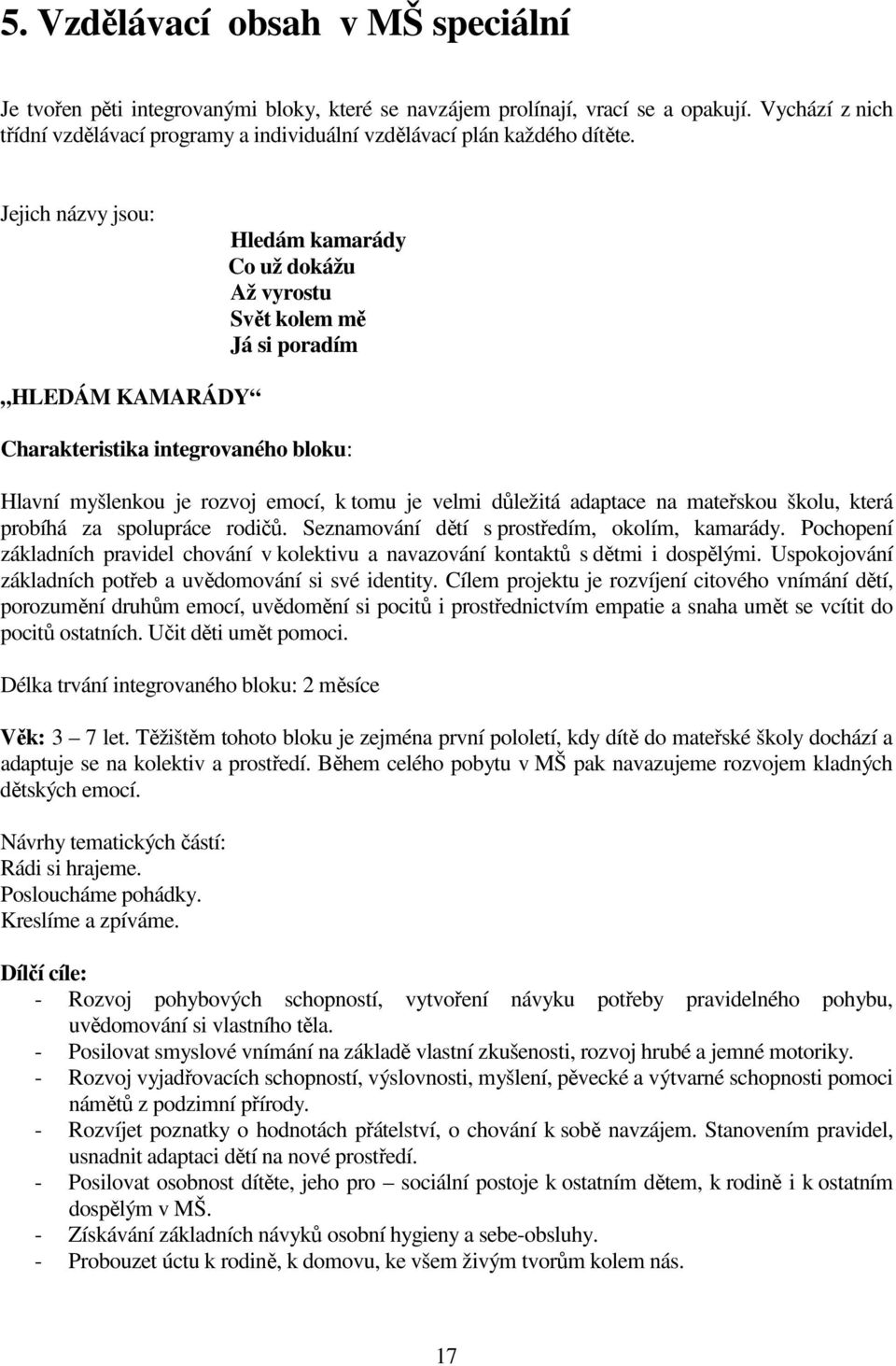 Jejich názvy jsou: Hledám kamarády Co už dokážu Až vyrostu Svět kolem mě Já si poradím HLEDÁM KAMARÁDY Charakteristika integrovaného bloku: Hlavní myšlenkou je rozvoj emocí, k tomu je velmi důležitá