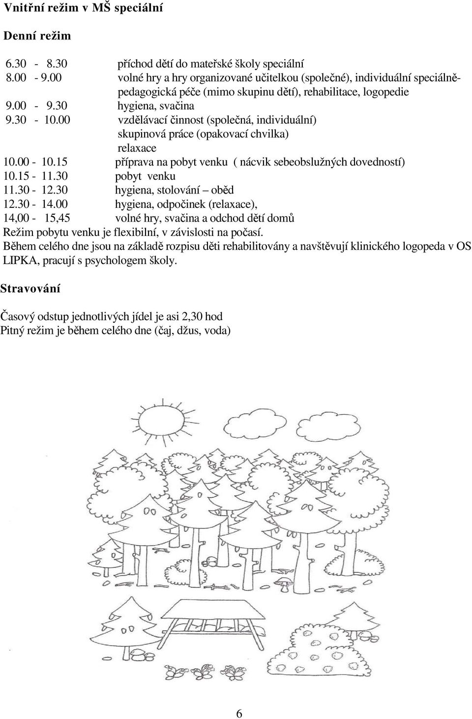 00 vzdělávací činnost (společná, individuální) skupinová práce (opakovací chvilka) relaxace 10.00-10.15 příprava na pobyt venku ( nácvik sebeobslužných dovedností) 10.15-11.30 pobyt venku 11.30-12.