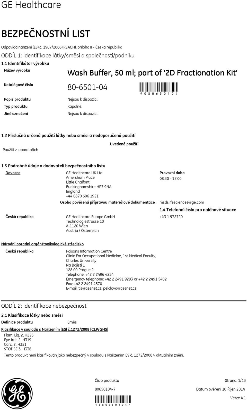 2 Příslušná určená použití látky nebo směsi a nedoporučená použití Použití v laboratořích Uvedená použití 1.