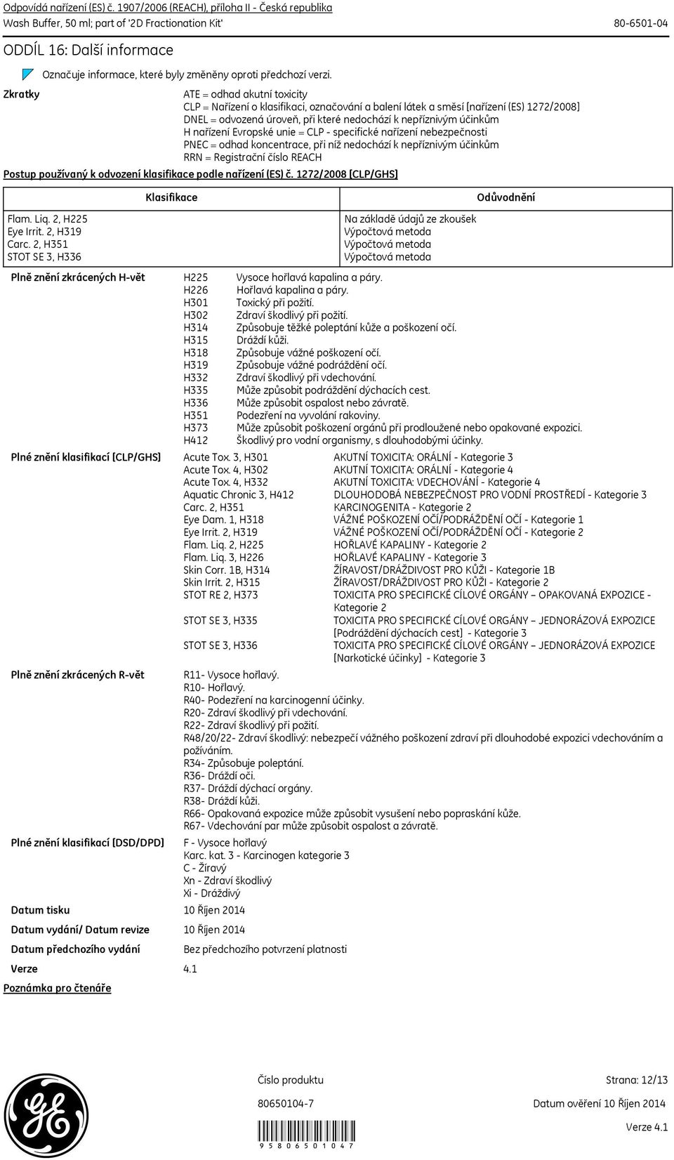 Plně znění zkrácených H-vět Poznámka pro čtenáře ATE = odhad akutní toxicity CLP = Nařízení o klasifikaci, označování a balení látek a směsí [nařízení (ES) 1272/2008] DNEL = odvozená úroveň, při