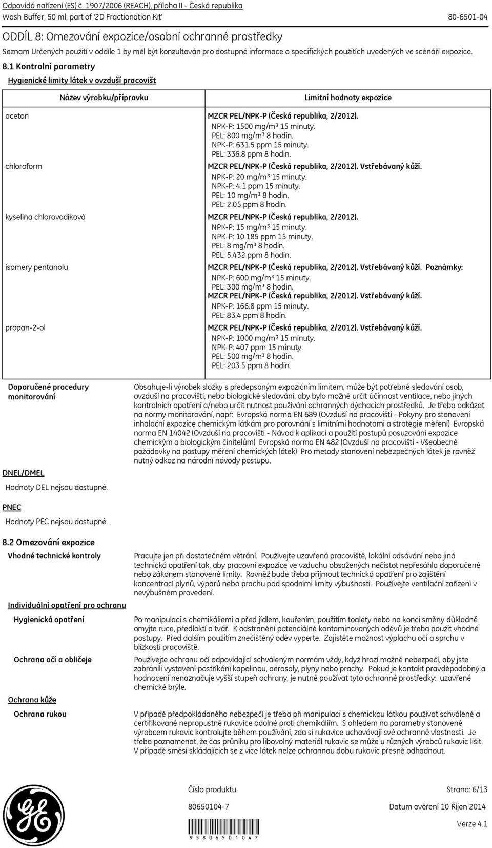 NPK-P: 20 mg/m³ 15 minuty. NPK-P: 4.1 ppm 15 minuty. PEL: 10 mg/m³ 8 hodin. PEL: 2.05 ppm 8 hodin. kyselina chlorovodíková MZCR PEL/NPK-P (Česká republika, 2/2012). NPK-P: 15 mg/m³ 15 minuty.