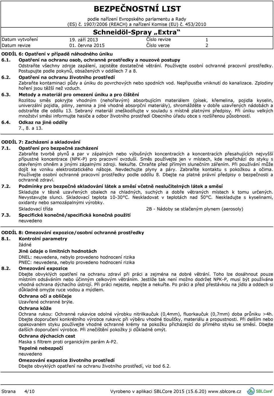 Postupujte podle pokynů, obsažených v oddílech 7 a 8. 6.. 6.3. 6.4. Opatření na ochranu životního prostředí Zabraňte kontaminaci půdy a úniku do povrchových nebo spodních vod.