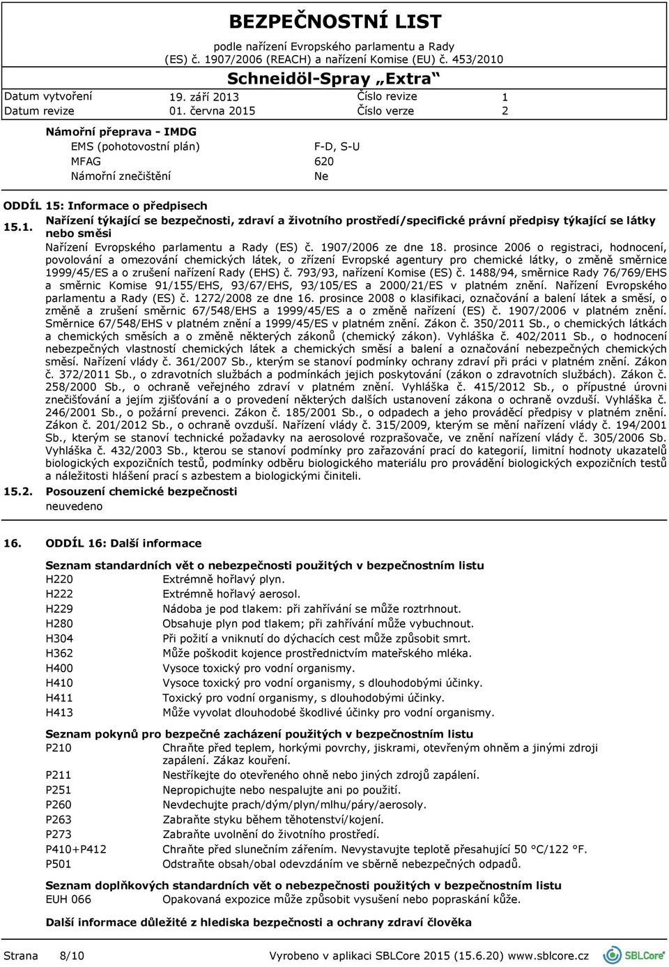 prostředí/specifické právní předpisy týkající se látky 5.. nebo směsi Nařízení Evropského parlamentu a Rady (ES) č. 907/006 ze dne 8.