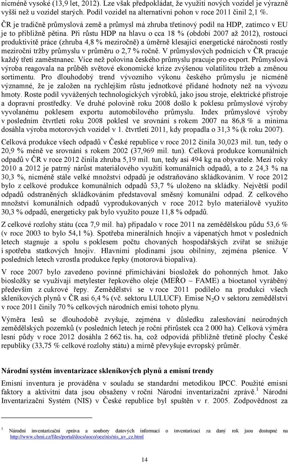 Při růstu HDP na hlavu o cca 18 % (období 2007 až 2012), rostoucí produktivitě práce (zhruba 4,8 % meziročně) a úměrně klesající energetické náročnosti rostly meziroční tržby průmyslu v průměru o 2,7