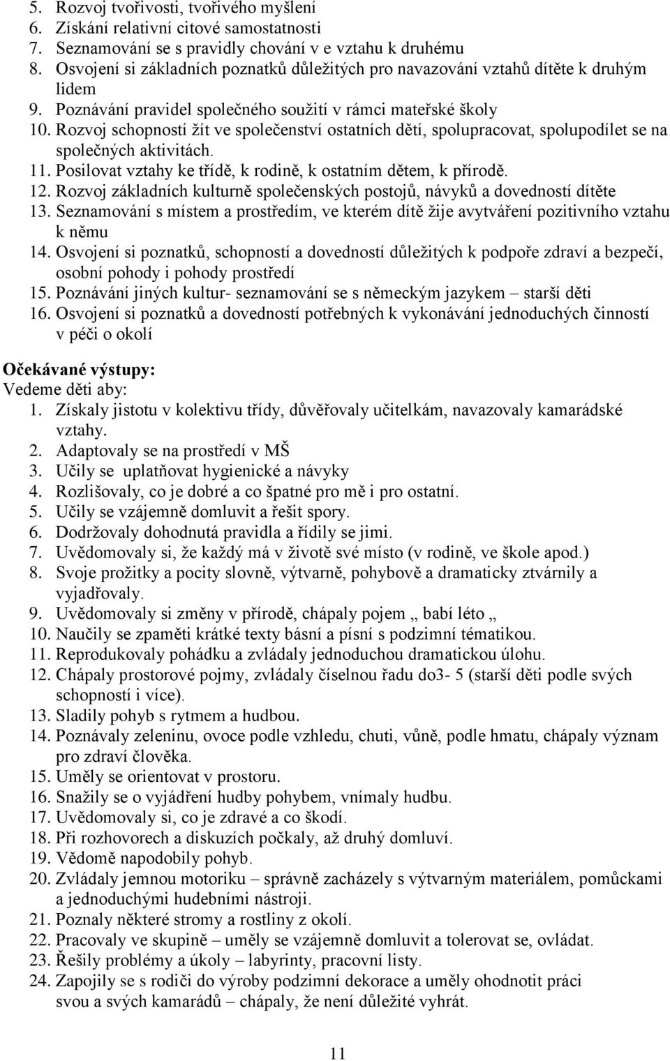 Rozvoj schopností žít ve společenství ostatních dětí, spolupracovat, spolupodílet se na společných aktivitách. 11. Posilovat vztahy ke třídě, k rodině, k ostatním dětem, k přírodě. 12.