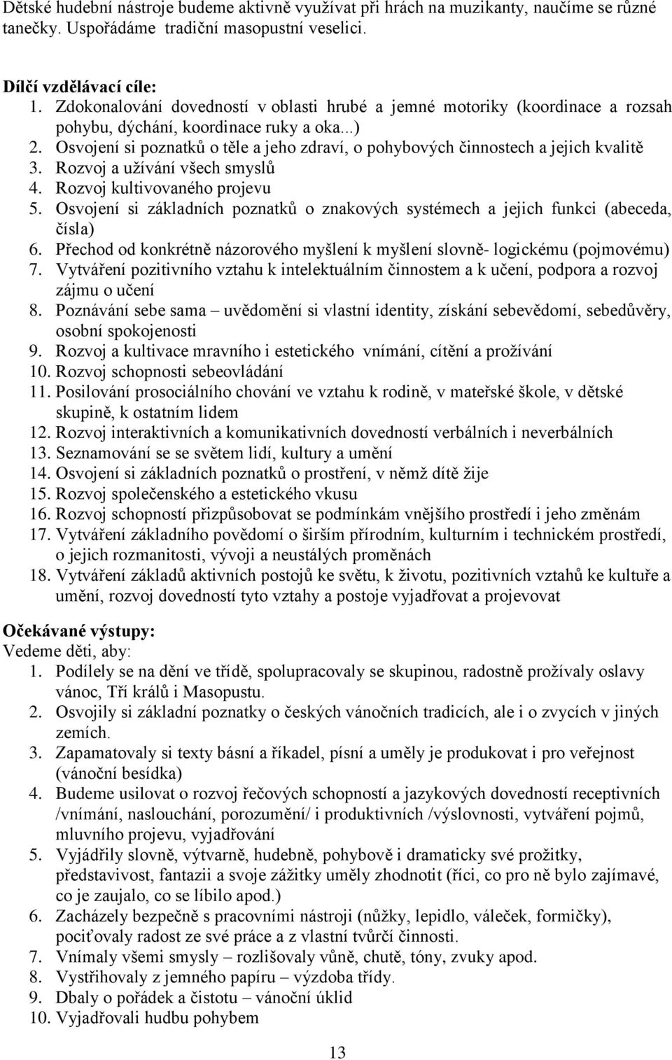 Osvojení si poznatků o těle a jeho zdraví, o pohybových činnostech a jejich kvalitě 3. Rozvoj a užívání všech smyslů 4. Rozvoj kultivovaného projevu 5.