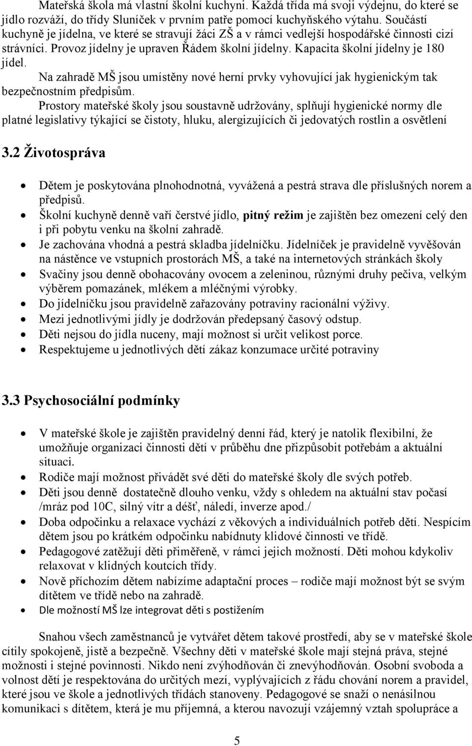 Na zahradě MŠ jsou umístěny nové herní prvky vyhovující jak hygienickým tak bezpečnostním předpisům.