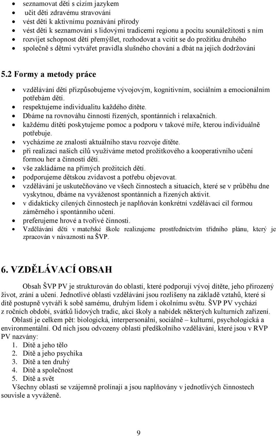 2 Formy a metody práce vzdělávání dětí přizpůsobujeme vývojovým, kognitivním, sociálním a emocionálním potřebám dětí. respektujeme individualitu každého dítěte.