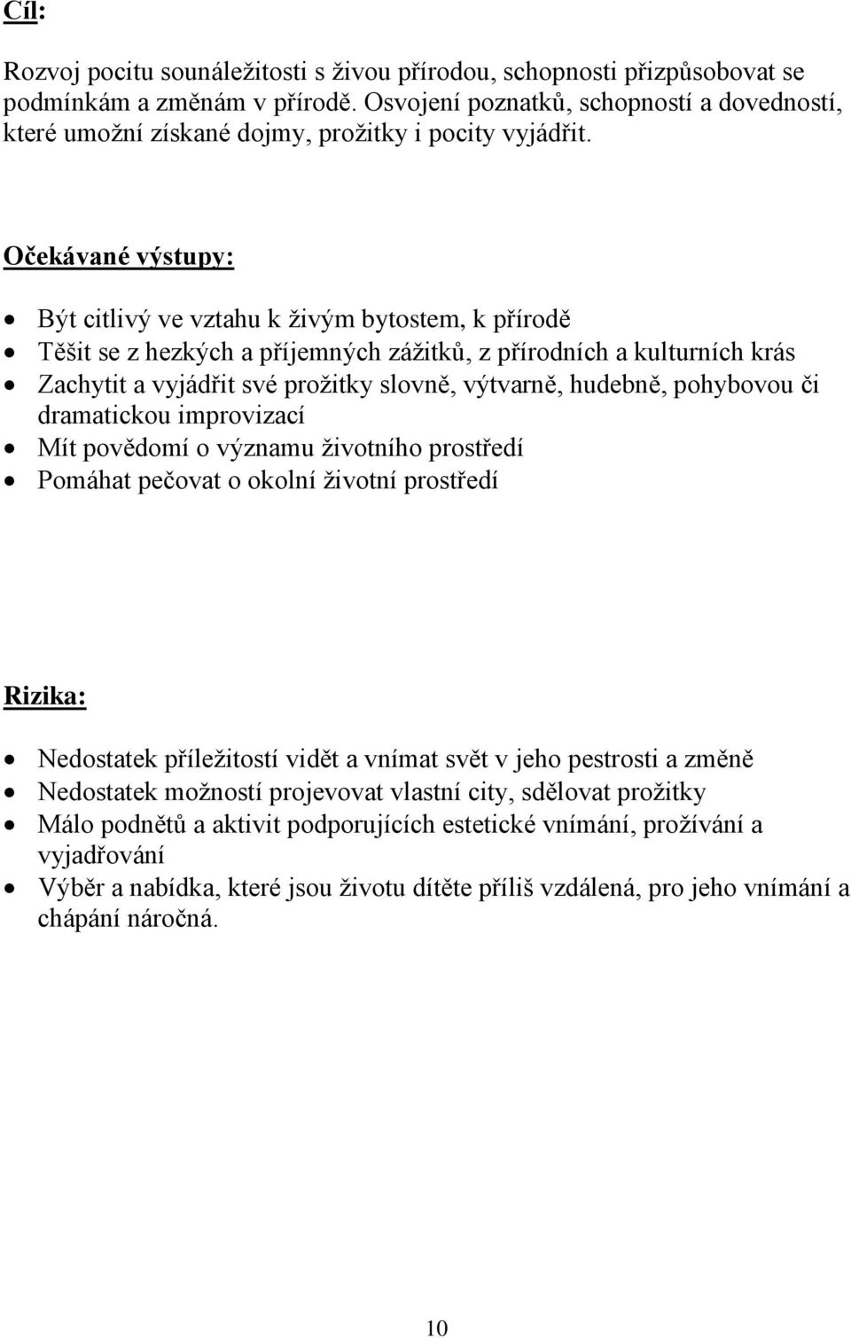 Očekávané výstupy: Být citlivý ve vztahu k živým bytostem, k přírodě Těšit se z hezkých a příjemných zážitků, z přírodních a kulturních krás Zachytit a vyjádřit své prožitky slovně, výtvarně,