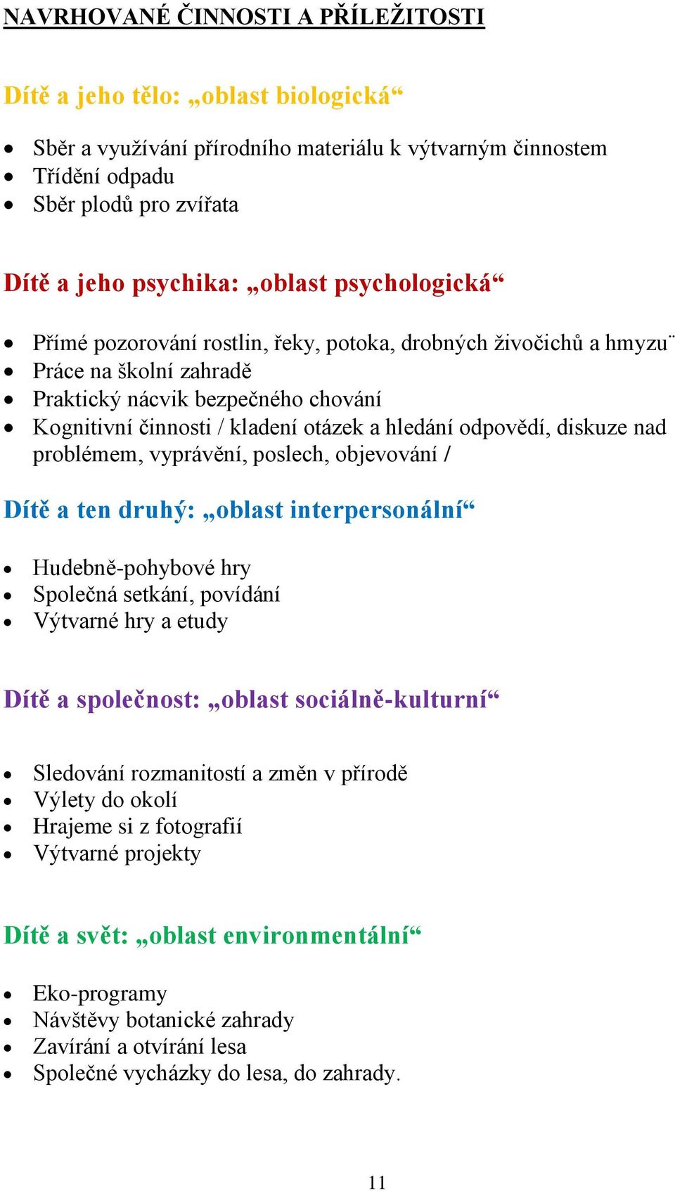 diskuze nad problémem, vyprávění, poslech, objevování / Dítě a ten druhý: oblast interpersonální Hudebně-pohybové hry Společná setkání, povídání Výtvarné hry a etudy Dítě a společnost: oblast