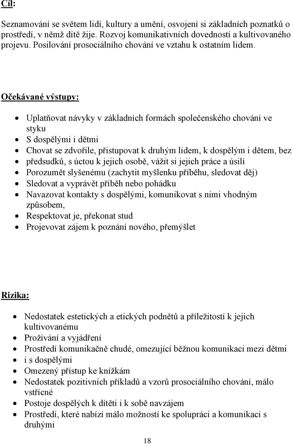 Očekávané výstupy: Uplatňovat návyky v základních formách společenského chování ve styku S dospělými i dětmi Chovat se zdvořile, přistupovat k druhým lidem, k dospělým i dětem, bez předsudků, s úctou