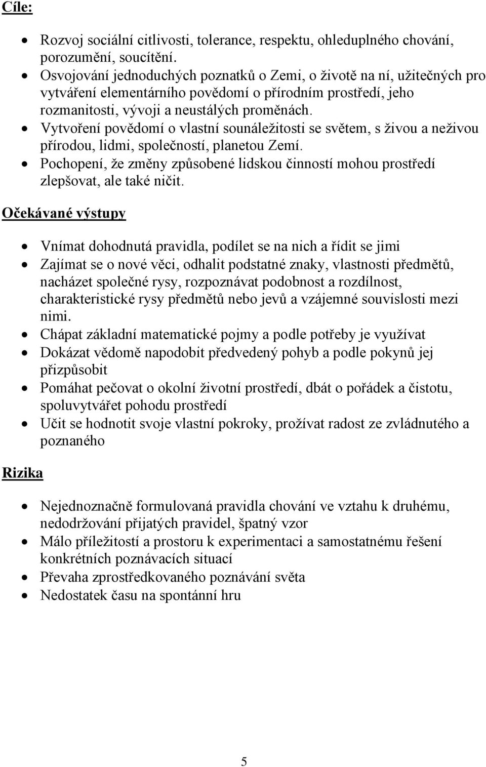 Vytvoření povědomí o vlastní sounáležitosti se světem, s živou a neživou přírodou, lidmi, společností, planetou Zemí.