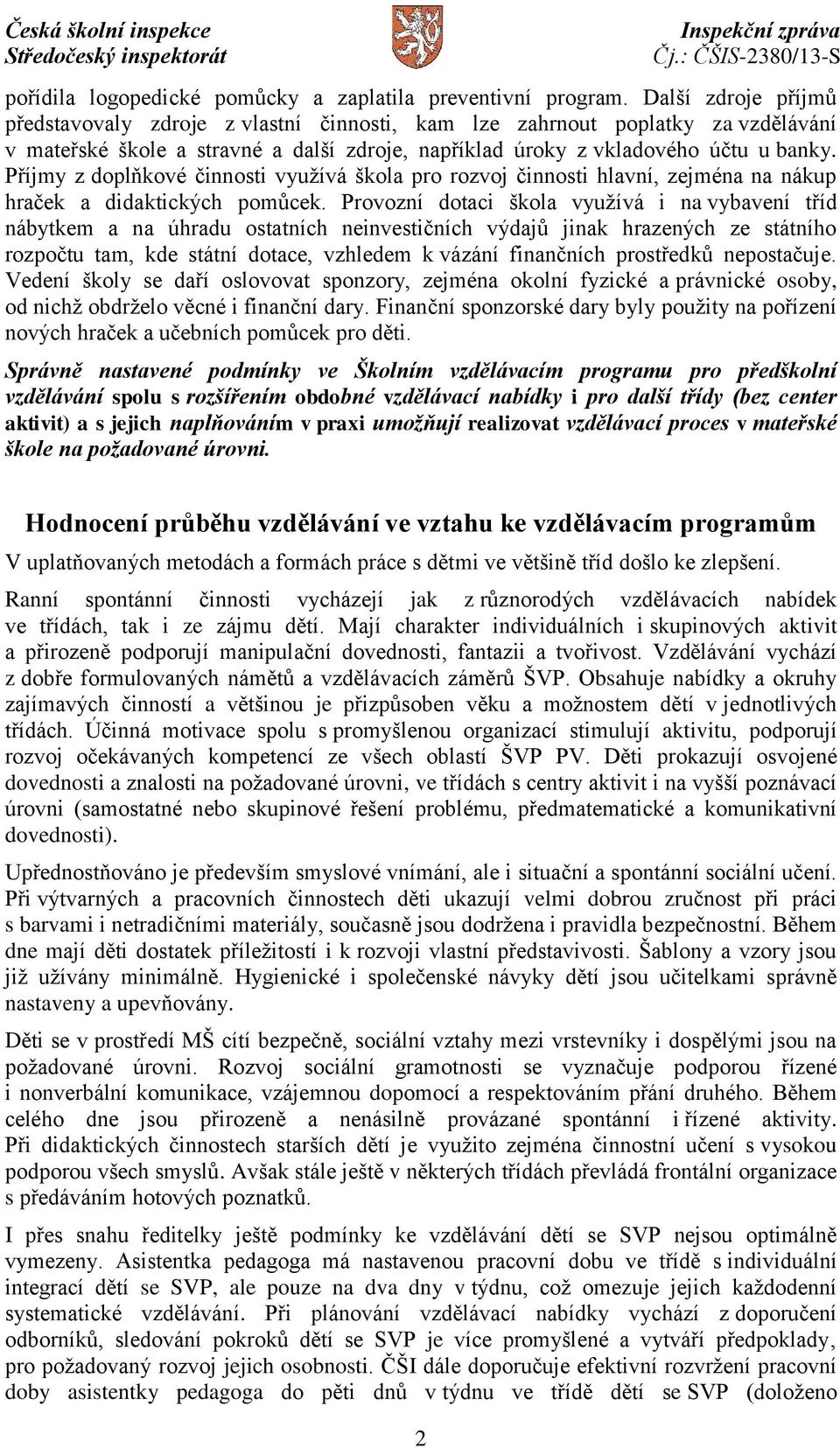 Příjmy z doplňkové činnosti využívá škola pro rozvoj činnosti hlavní, zejména na nákup hraček a didaktických pomůcek.