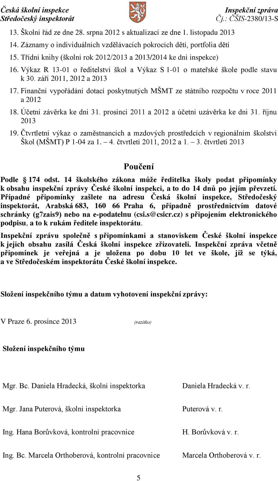 Finanční vypořádání dotací poskytnutých MŠMT ze státního rozpočtu v roce 2011 a 2012 18. Účetní závěrka ke dni 31. prosinci 2011 a 2012 a účetní uzávěrka ke dni 31. říjnu 2013 19.