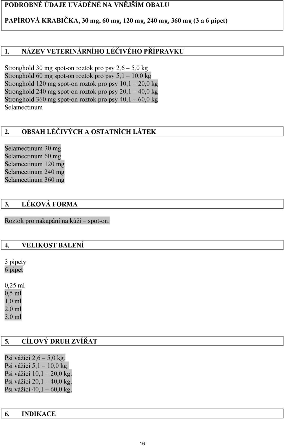 Stronghold 240 mg spot-on roztok pro psy 20,1 40,0 kg Stronghold 360 mg spot-on roztok pro psy 40,1 60,0 kg Selamectinum 2.