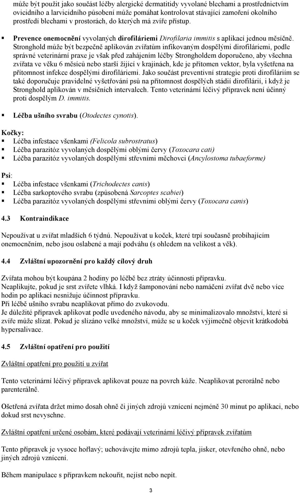 Stronghold může být bezpečně aplikován zvířatům infikovaným dospělými dirofiláriemi, podle správné veterinární praxe je však před zahájením léčby Strongholdem doporučeno, aby všechna zvířata ve věku