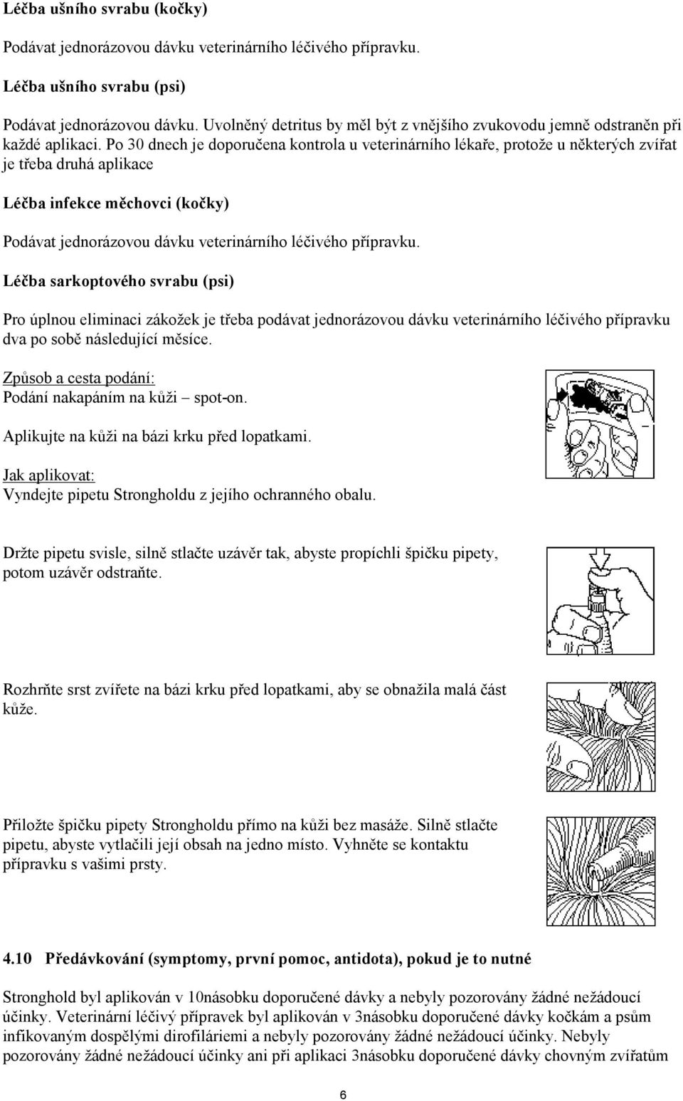 Po 30 dnech je doporučena kontrola u veterinárního lékaře, protože u některých zvířat je třeba druhá aplikace Léčba infekce měchovci (kočky) Podávat jednorázovou dávku veterinárního léčivého