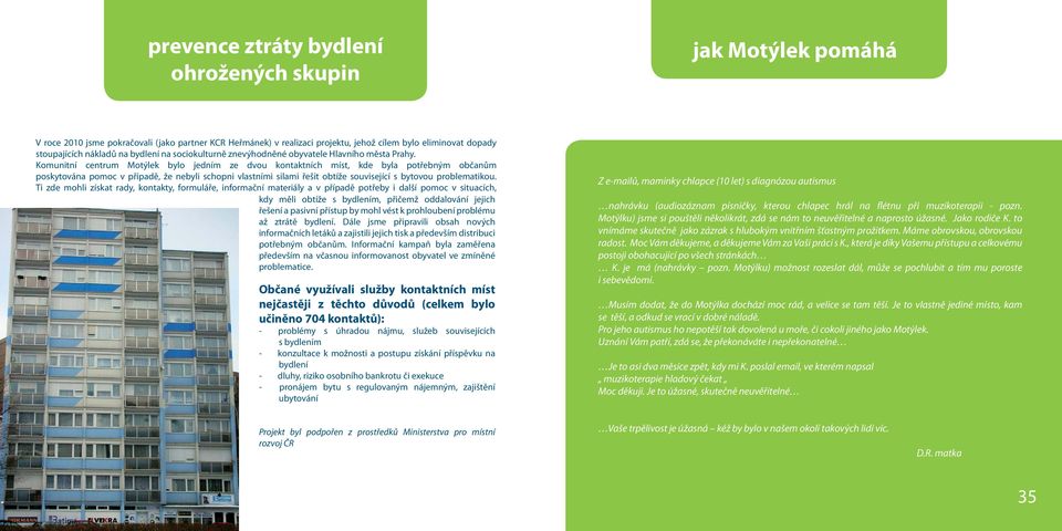 Komunitní centrum Motýlek bylo jedním ze dvou kontaktních míst, kde byla potřebným občanům poskytována pomoc v případě, že nebyli schopni vlastními silami řešit obtíže související s bytovou