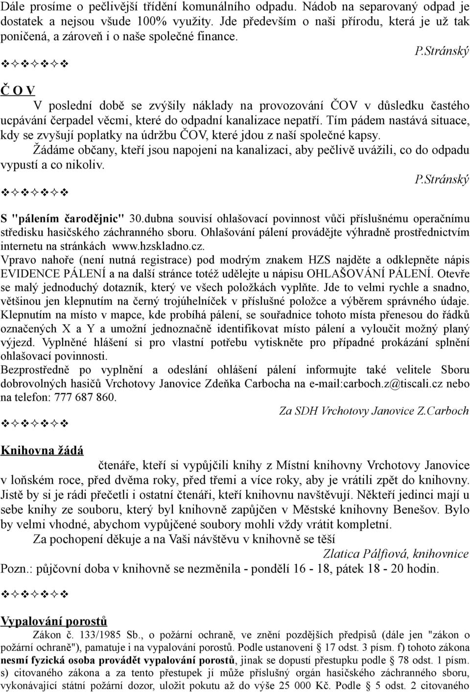 Stránský ČOV V poslední době se zvýšily náklady na provozování ČOV v důsledku častého ucpávání čerpadel věcmi, které do odpadní kanalizace nepatří.