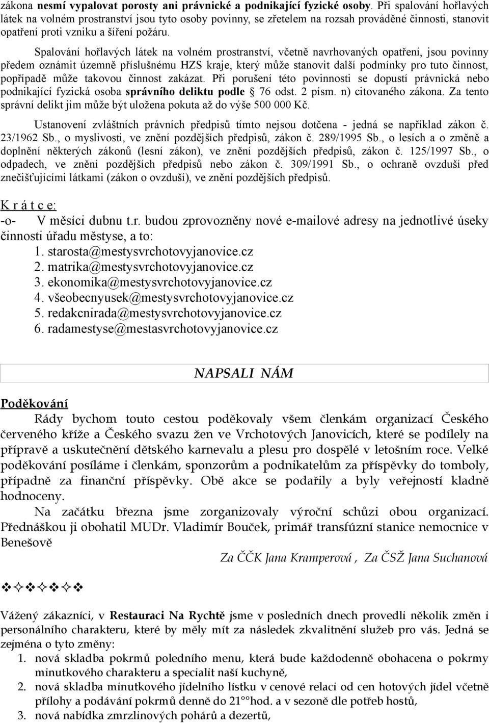 Spalování hořlavých látek na volném prostranství, včetně navrhovaných opatření, jsou povinny předem oznámit územně příslušnému HZS kraje, který může stanovit další podmínky pro tuto činnost,