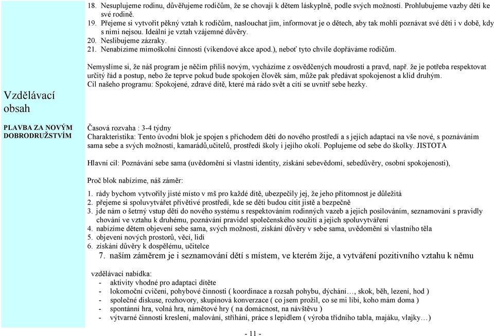 Neslibujeme zázraky. 21. Nenabízíme mimoškolní činnosti (víkendové akce apod.), neboť tyto chvíle dopřáváme rodičům.