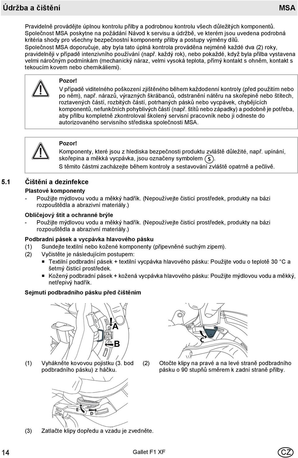 Společnost MSA doporučuje, aby byla tato úplná kontrola prováděna nejméně každé dva (2) roky, pravidelněji v případě intenzivního používání (např.