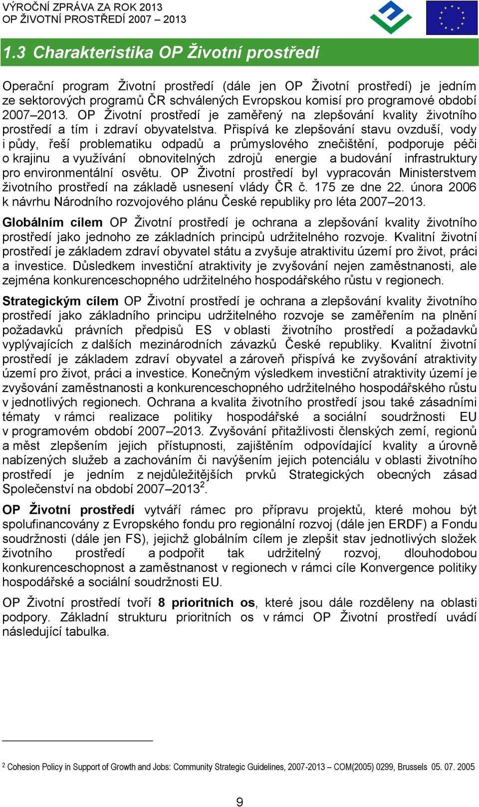 Přispívá ke zlepšování stavu ovzduší, vody i půdy, řeší problematiku odpadů a průmyslového znečištění, podporuje péči o krajinu a využívání obnovitelných zdrojů energie a budování infrastruktury pro