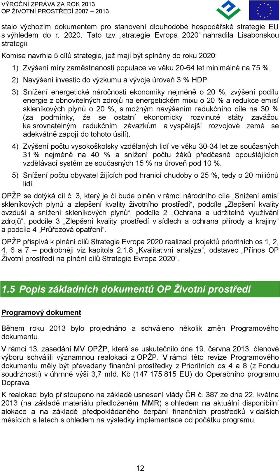 3) Snížení energetické náročnosti ekonomiky nejméně o 20 %, zvýšení podílu energie z obnovitelných zdrojů na energetickém mixu o 20 % a redukce emisí skleníkových plynů o 20 %, s možným navýšením