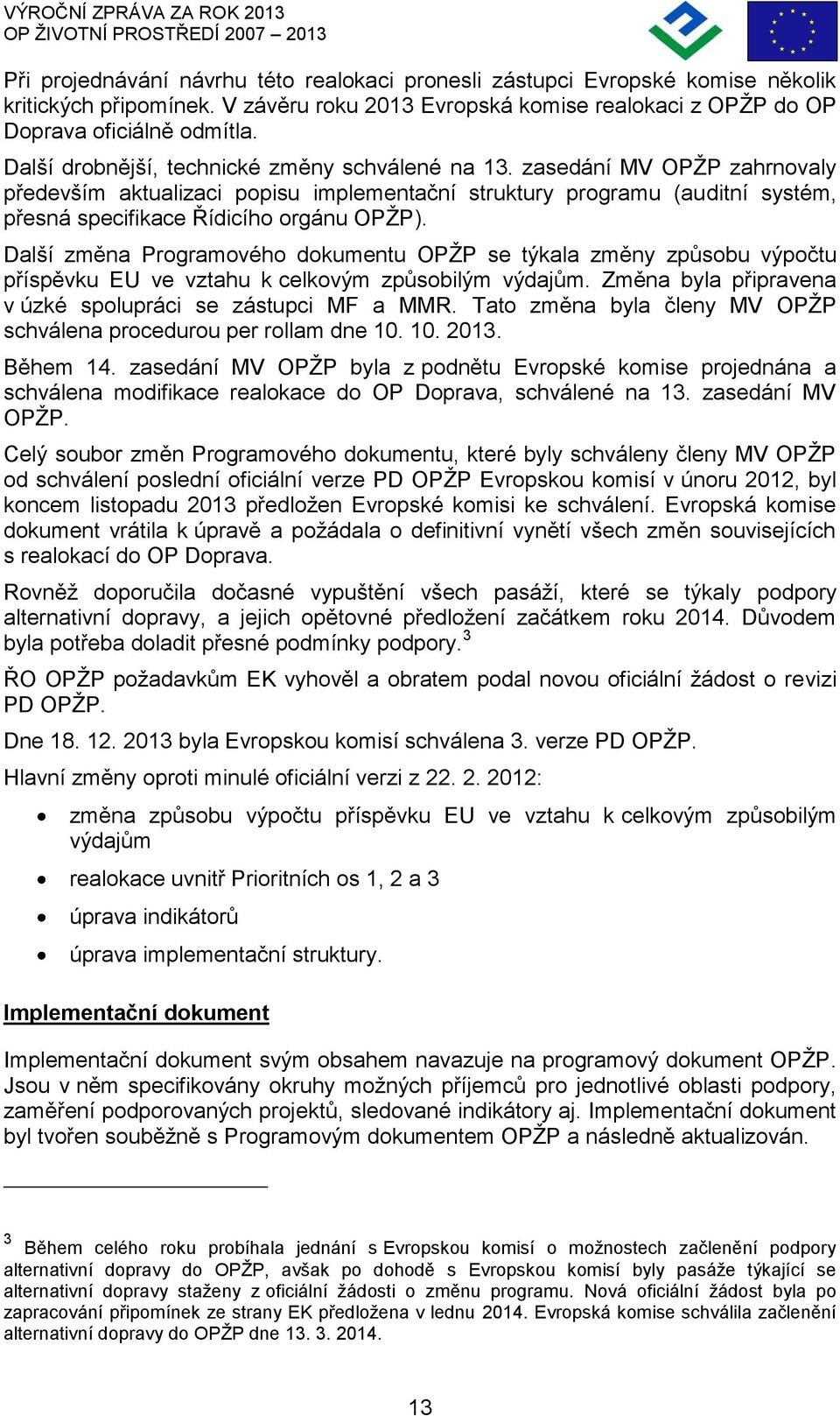 Další změna Programového dokumentu OPŽP se týkala změny způsobu výpočtu příspěvku EU ve vztahu k celkovým způsobilým výdajům. Změna byla připravena v úzké spolupráci se zástupci MF a MMR.