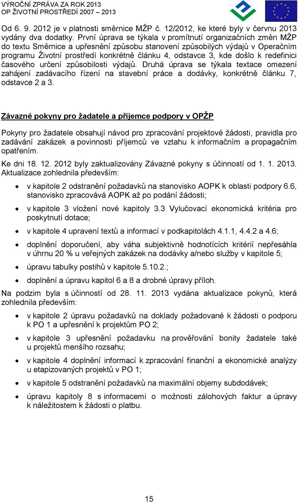 kde došlo k redefinici časového určení způsobilosti výdajů. Druhá úprava se týkala textace omezení zahájení zadávacího řízení na stavební práce a dodávky, konkrétně článku 7, odstavce 2 a 3.