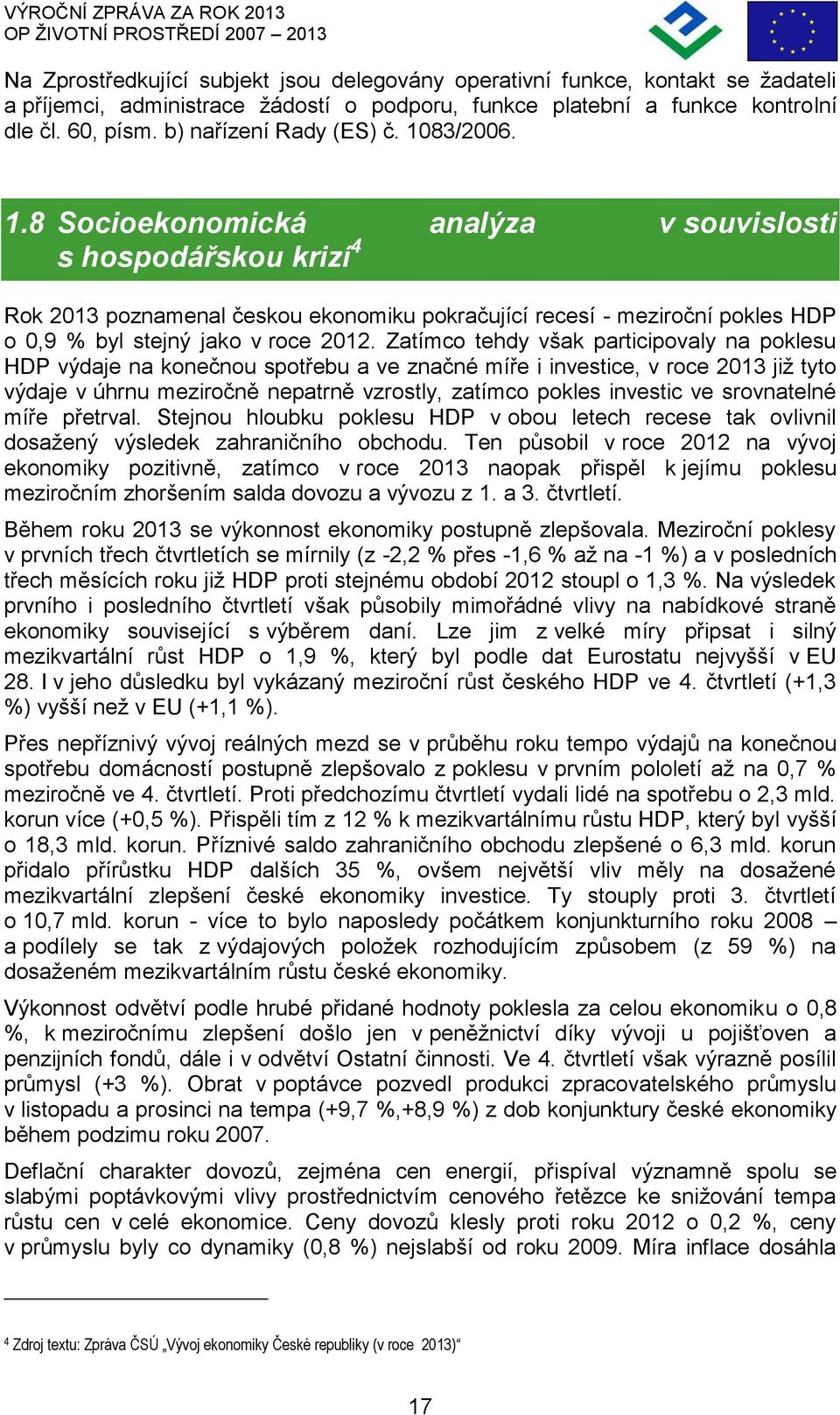 83/2006. 1.8 Socioekonomická analýza v souvislosti s hospodářskou krizí 4 Rok 2013 poznamenal českou ekonomiku pokračující recesí - meziroční pokles HDP o 0,9 % byl stejný jako v roce 2012.