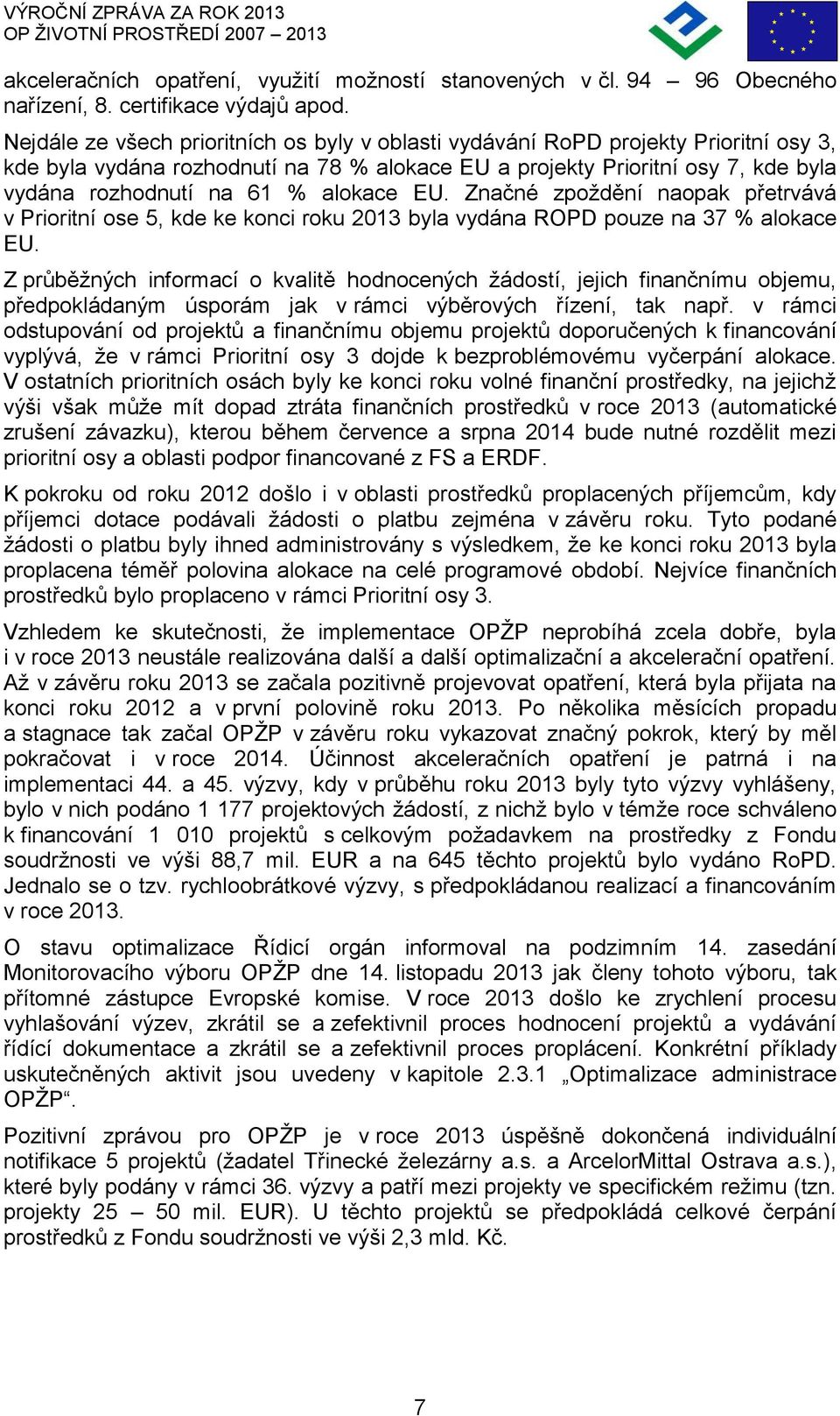 alokace EU. Značné zpoždění naopak přetrvává v Prioritní ose 5, kde ke konci roku 2013 byla vydána ROPD pouze na 37 % alokace EU.