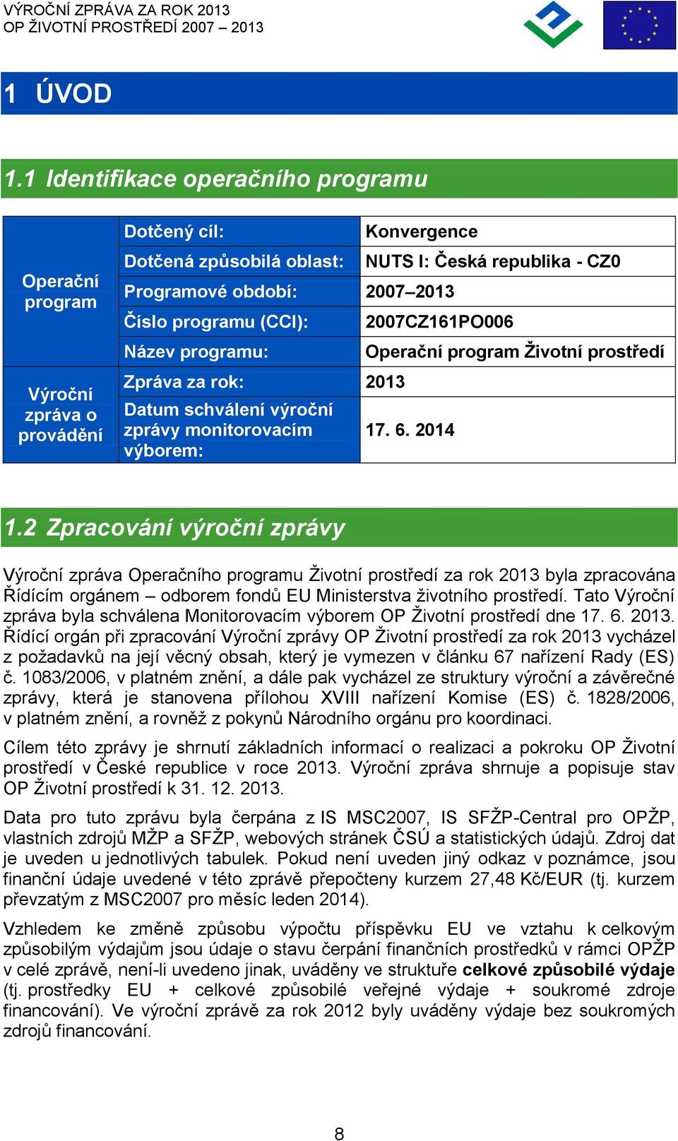 Zpráva za rok: 2013 Datum schválení výroční zprávy monitorovacím výborem: NUTS I: Česká republika - CZ0 2007CZ161PO006 Operační program Životní prostředí 17. 6. 2014 1.