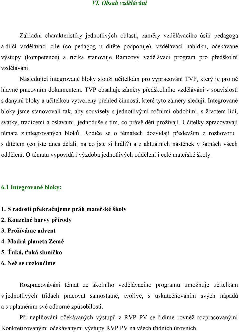 TVP obsahuje záměry předškolního vzdělávání v souvislosti s danými bloky a učitelkou vytvořený přehled činností, které tyto záměry sledují.