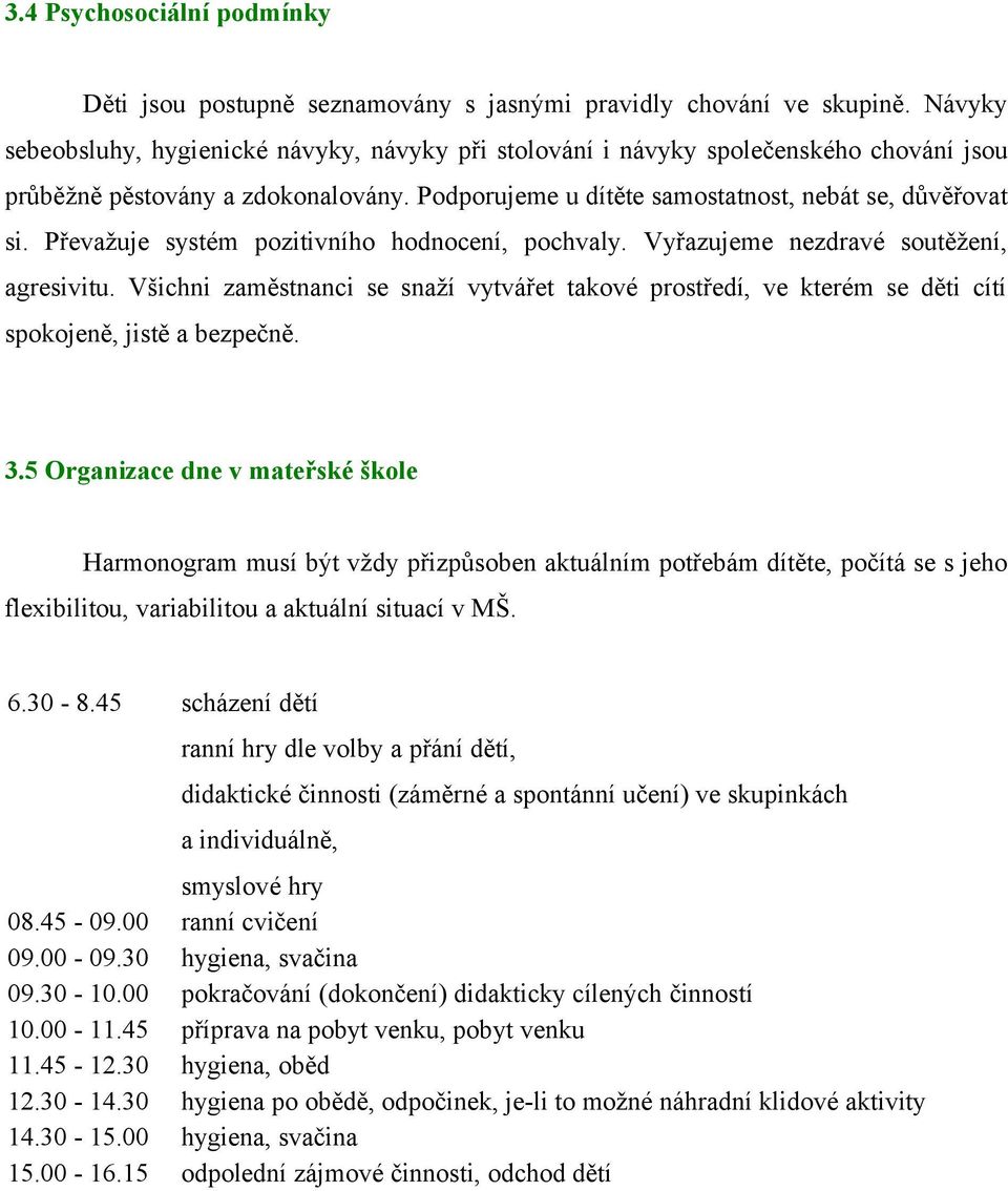 Převažuje systém pozitivního hodnocení, pochvaly. Vyřazujeme nezdravé soutěžení, agresivitu. Všichni zaměstnanci se snaží vytvářet takové prostředí, ve kterém se děti cítí spokojeně, jistě a bezpečně.