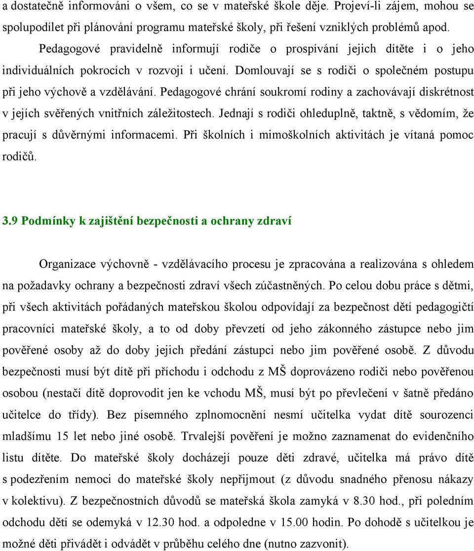 Pedagogové chrání soukromí rodiny a zachovávají diskrétnost v jejích svěřených vnitřních záležitostech. Jednají s rodiči ohleduplně, taktně, s vědomím, že pracují s důvěrnými informacemi.