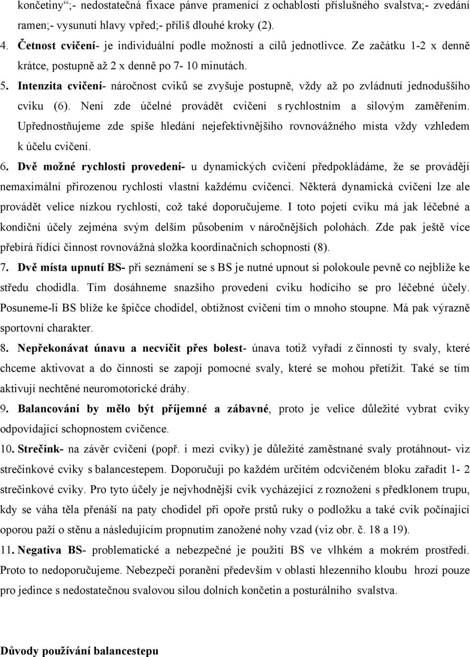 Intenzita cvičení- náročnost cviků se zvyšuje postupně, vždy až po zvládnutí jednoduššího cviku (6). Není zde účelné provádět cvičení s rychlostním a silovým zaměřením.