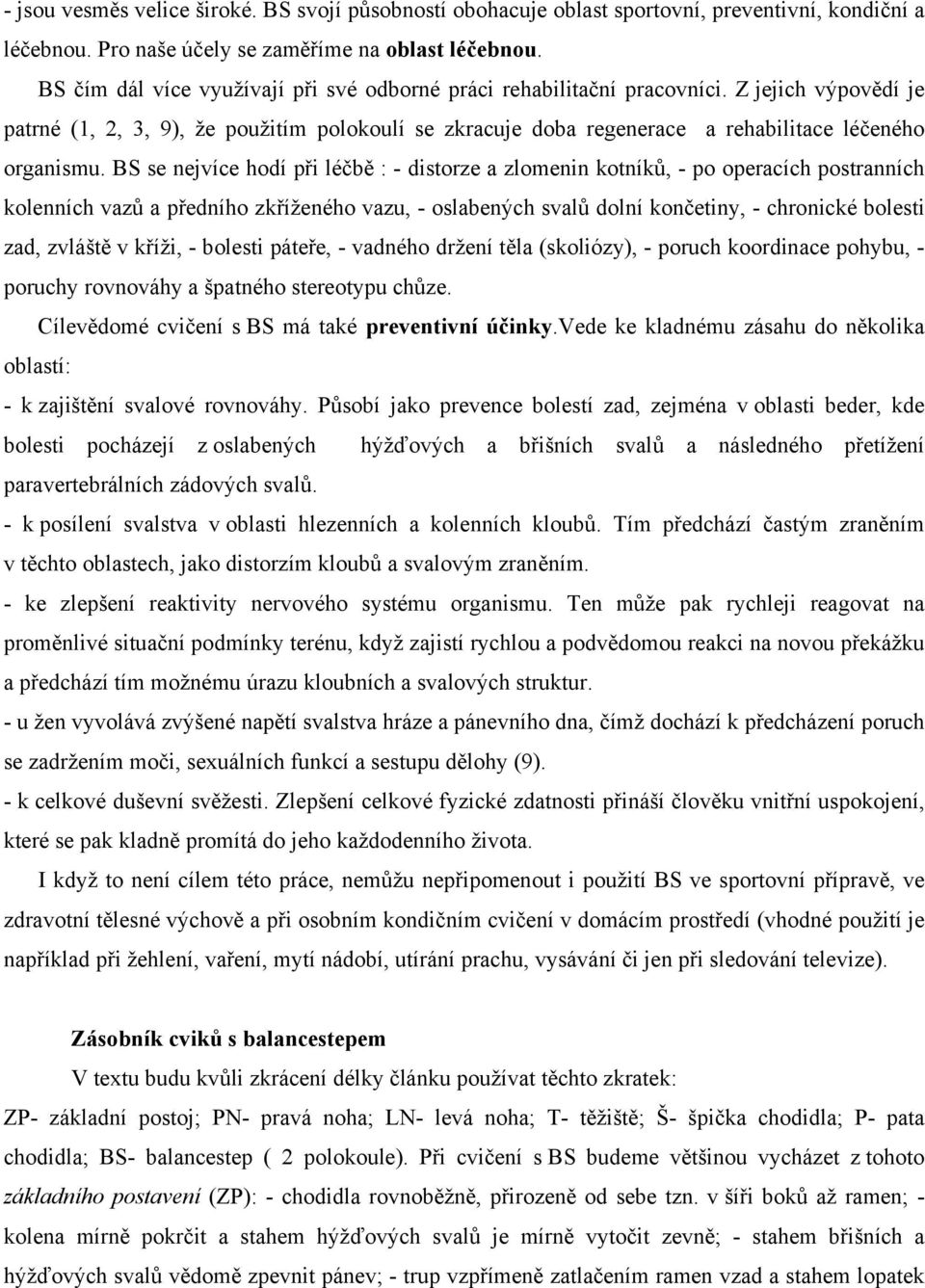 BS se nejvíce hodí při léčbě : - distorze a zlomenin kotníků, - po operacích postranních kolenních vazů a předního zkříženého vazu, - oslabených svalů dolní končetiny, - chronické bolesti zad,