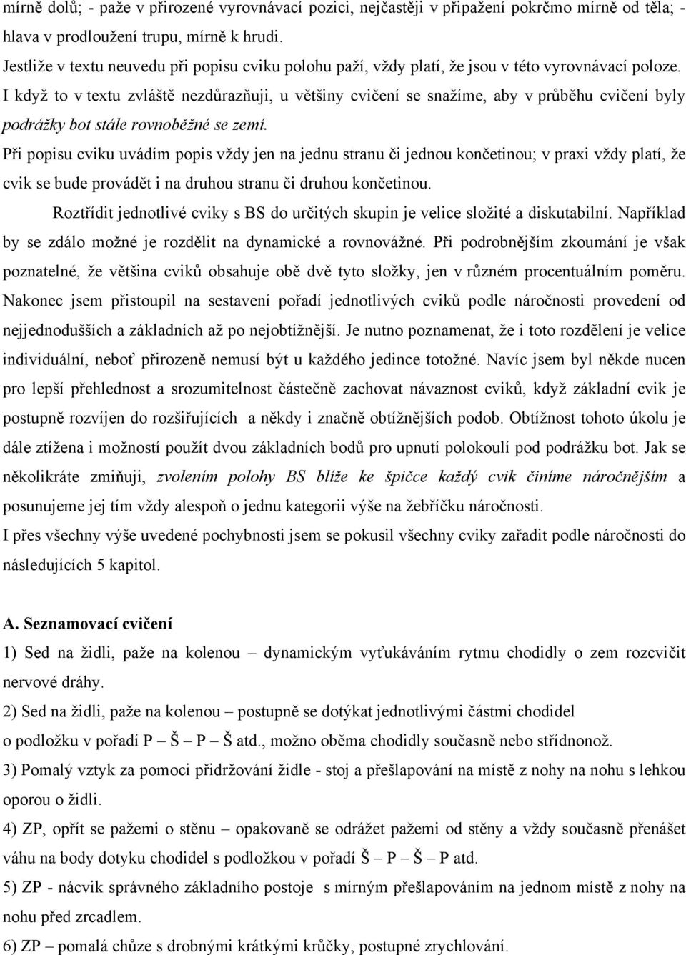 I když to v textu zvláště nezdůrazňuji, u většiny cvičení se snažíme, aby v průběhu cvičení byly podrážky bot stále rovnoběžné se zemí.