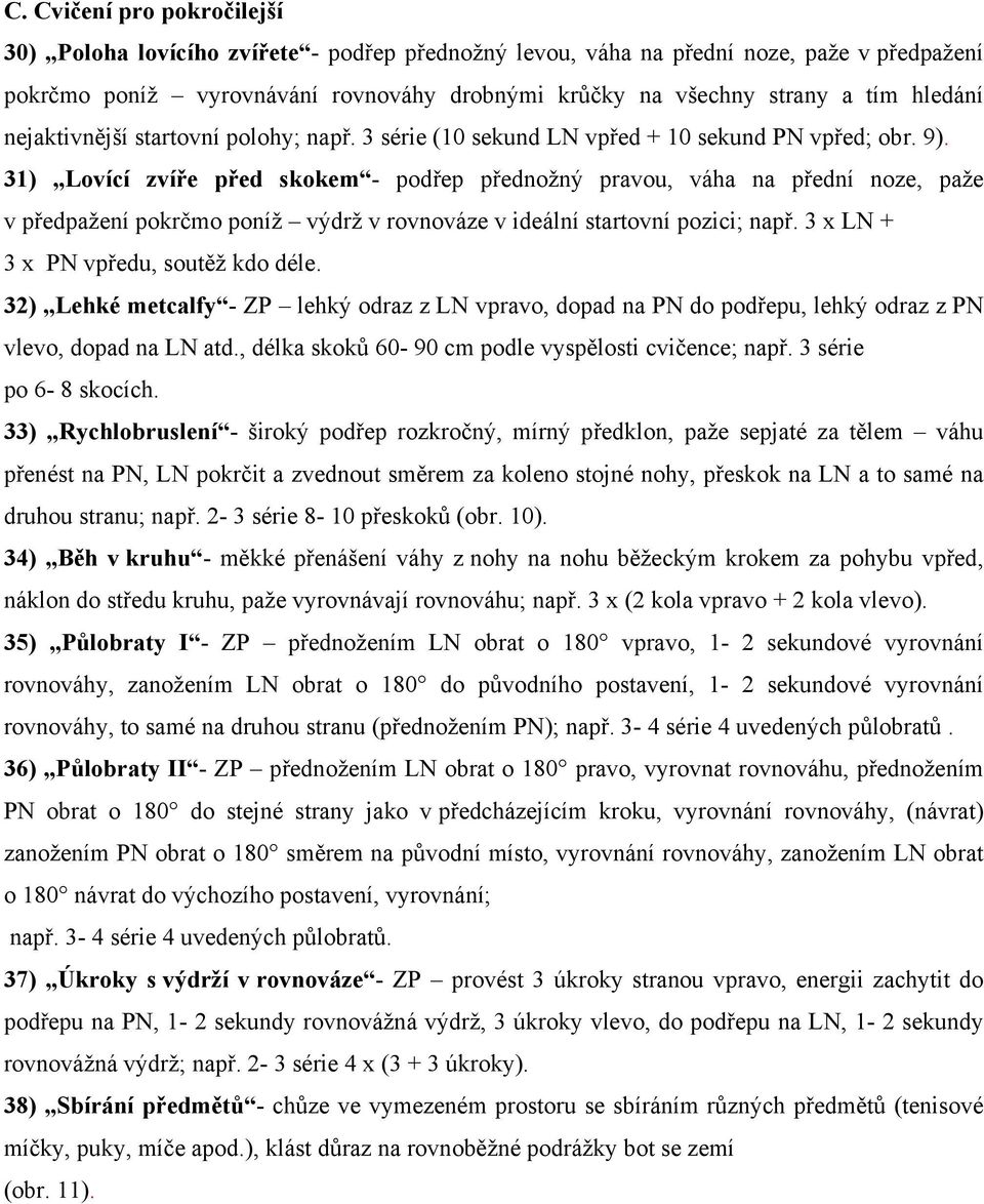 31) Lovící zvíře před skokem - podřep přednožný pravou, váha na přední noze, paže v předpažení pokrčmo poníž výdrž v rovnováze v ideální startovní pozici; např.