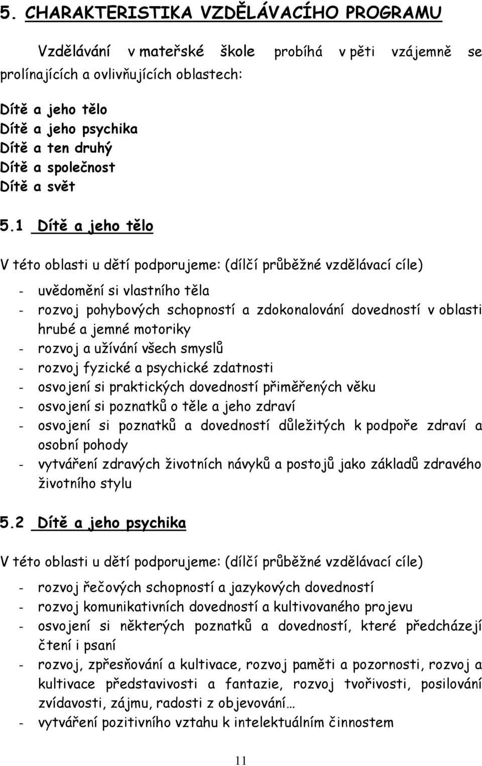 1 Dítě a jeho tělo V této oblasti u dětí podporujeme: (dílčí průběžné vzdělávací cíle) - uvědomění si vlastního těla - rozvoj pohybových schopností a zdokonalování dovedností v oblasti hrubé a jemné