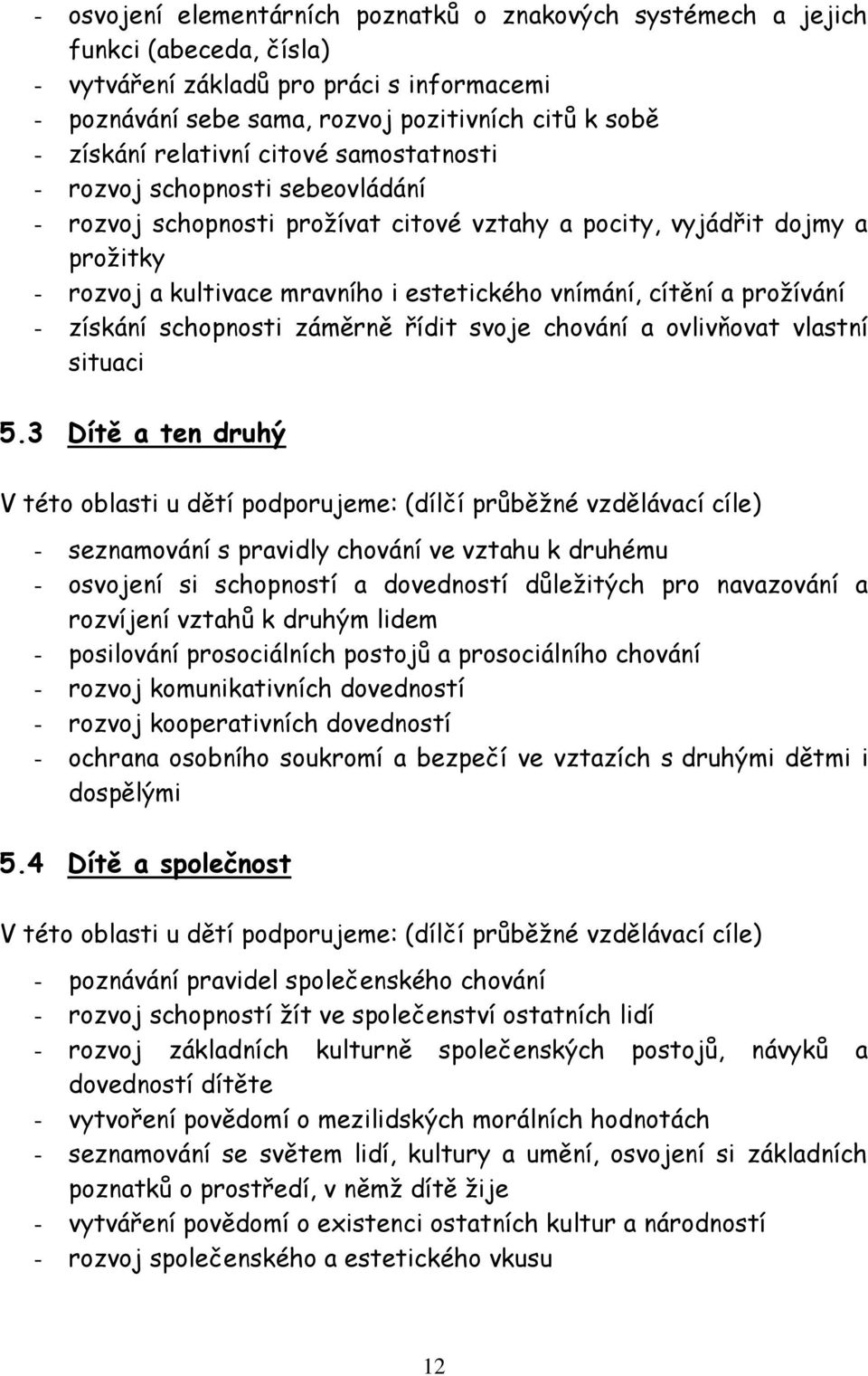 cítění a prožívání - získání schopnosti záměrně řídit svoje chování a ovlivňovat vlastní situaci 5.