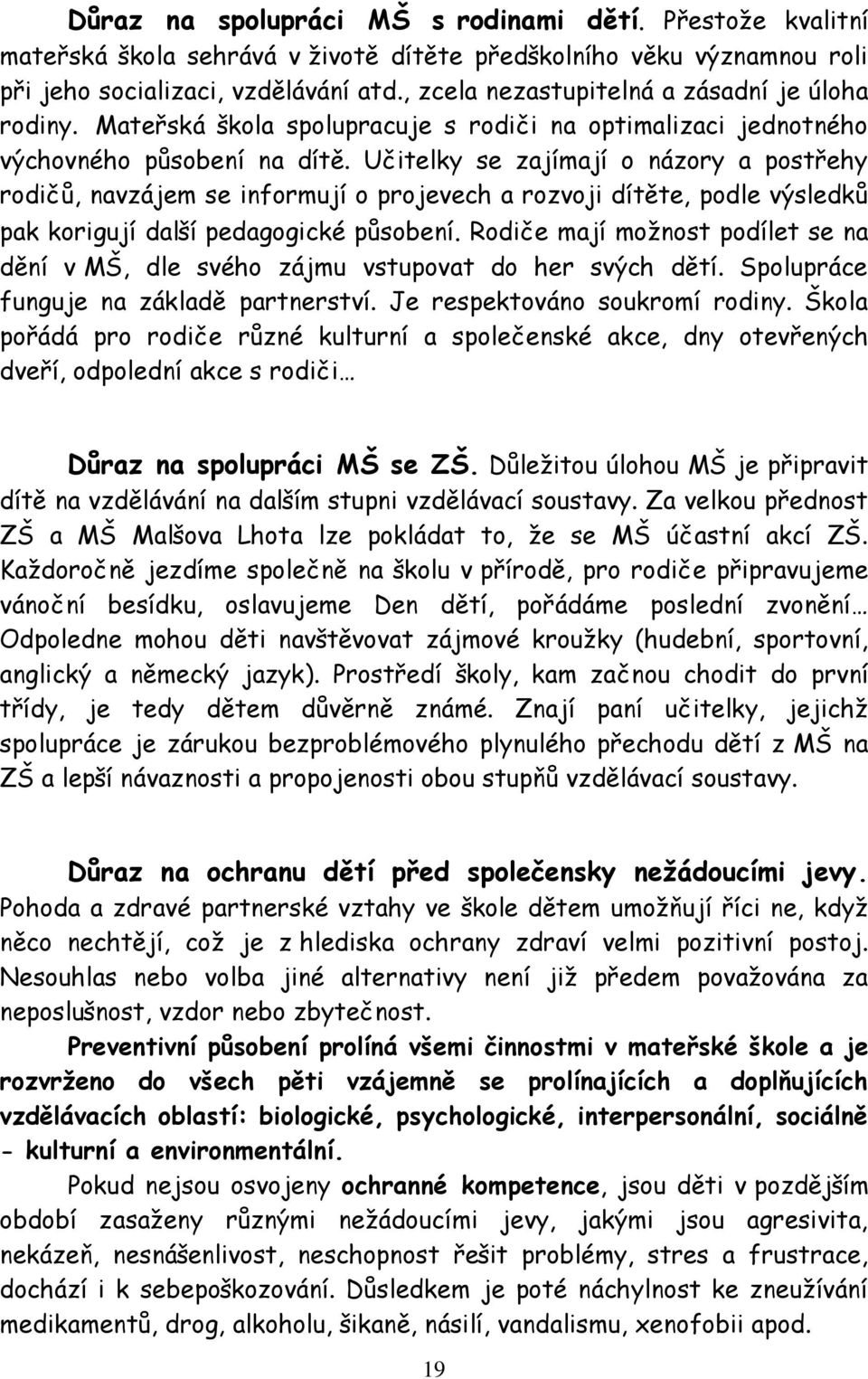 Učitelky se zajímají o názory a postřehy rodičů, navzájem se informují o projevech a rozvoji dítěte, podle výsledků pak korigují další pedagogické působení.