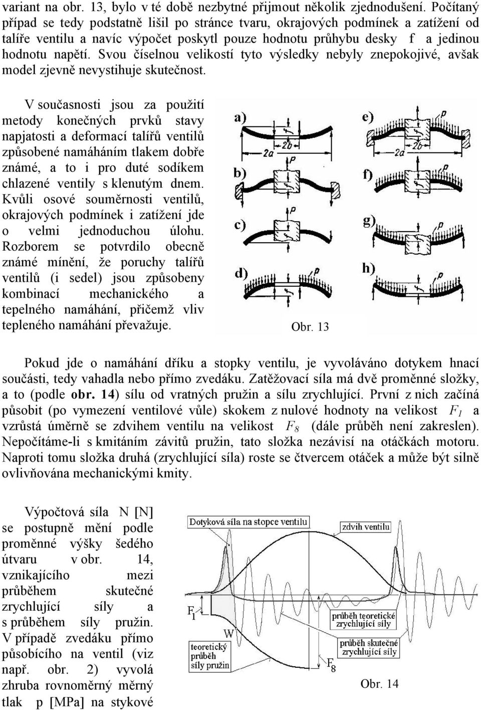 Svou číselnou velikostí tyto výsledky nebyly znepokojivé, avšak model zjevně nevystihuje skutečnost.